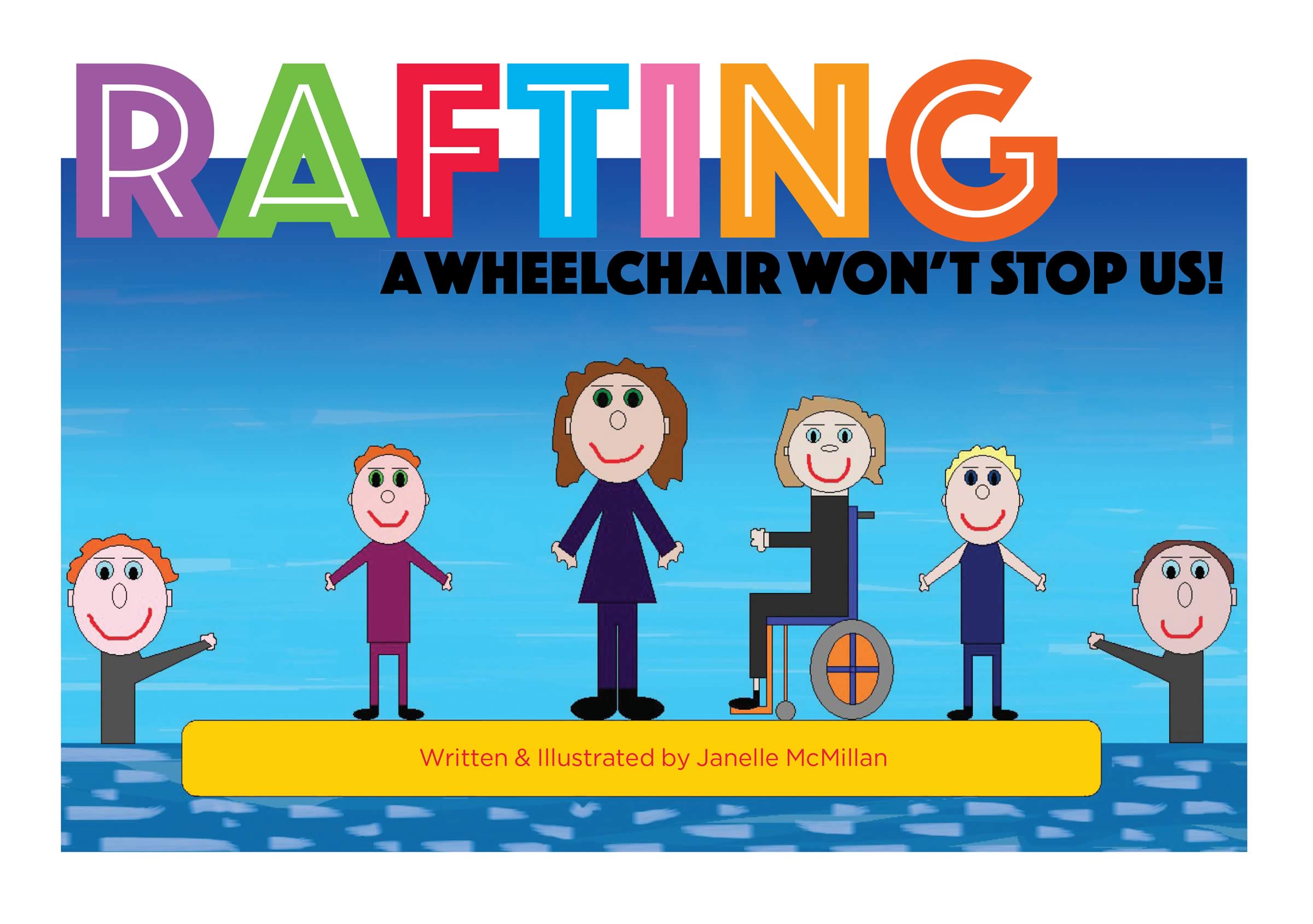 Cover of Rafting – A Wheelchair Won’t Stop Us! showing a computer drawn image of six people, two in the water, three standing and one in a wheelchair — all smiling.